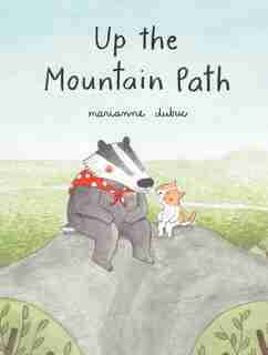 Up The Mountain Path (ages 5-8. Picture Book About Friendship And The Natural World) by MARIANNE DUBUC