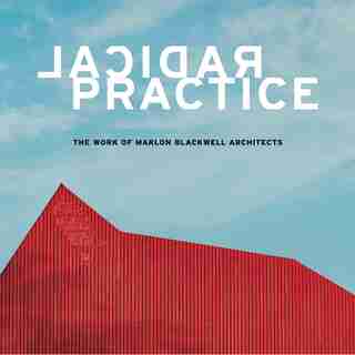 Radical Practice: The Work of Marlon Blackwell Architects by Peter MacKeith