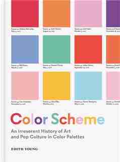 Color Scheme: An Irreverent History Of Art And Pop Culture In Color Palettes by Edith Young