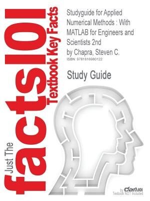 Studyguide For Applied Numerical Methods: With Matlab For Engineers And Scientists 2nd By Steven C. Chapra, Isbn 9780073132907