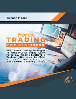 Front cover_Forex Trading for Beginners Best Forex Trading Strategies To Make Money Today! Learn Forex Day Trading SECRETS & Beginner Strategies To Make Money Currency Trading, Best Forex Trading Guide