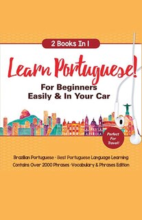 Front cover_Learn Portuguese For Beginners Easily & In Your Car! Vocabulary Edition! & Phrases Edition 2 Books in 1!