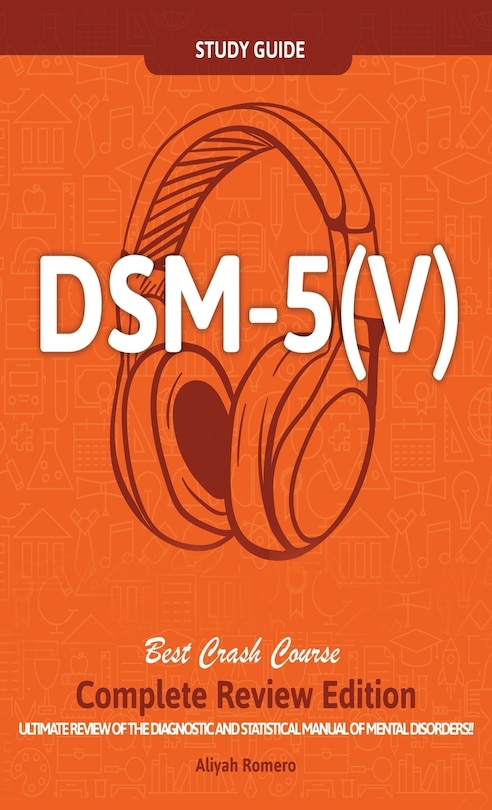 Dsm - 5 (v) Study Guide Complete Review Edition! Best Overview! Ultimate Review Of The Diagnostic And Statistical Manual Of Mental Disorders!