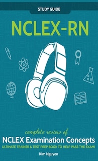 Front cover_NCLEX-RN] ]Study] ] Guide!] ]Complete] ] Review] ]of] ]NCLEX] ] Examination] ] Concepts] ] Ultimate] ]Trainer] ]&] ]Test] ] Prep] ]Book] ]To] ]Help] ]Pass] ] The] ]Test!] ]