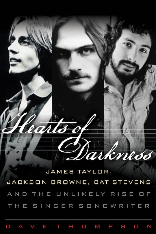 Hearts Of Darkness: James Taylor, Jackson Browne, Cat Stevens And The Unlikely Rise Of The Singer-songwriter