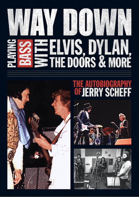 Way Down: Playing Bass With Elvis, Dylan, The Doors And More: The Autobiography Of Jerry Scheff