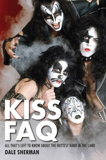 Kiss Faq: All That's Left To Know About The Hottest Band In The Land