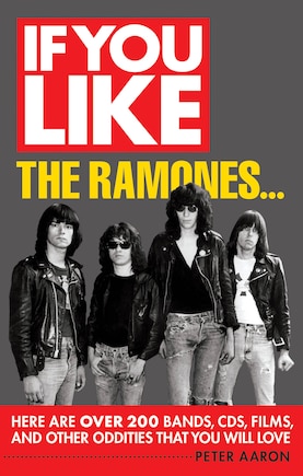 If You Like The Ramones...: Here Are Over 200 Bands, Cds, Films And Other Oddities That You Will Love