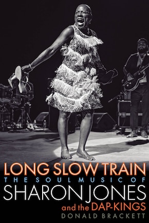 Long Slow Train: The Soul Music Of Sharon Jones And The Dap-kings