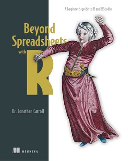 Beyond Spreadsheets With R: A Beginner's Guide To R And Rstudio