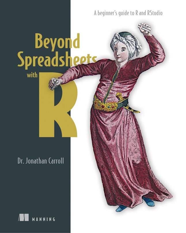 Beyond Spreadsheets With R: A Beginner's Guide To R And Rstudio