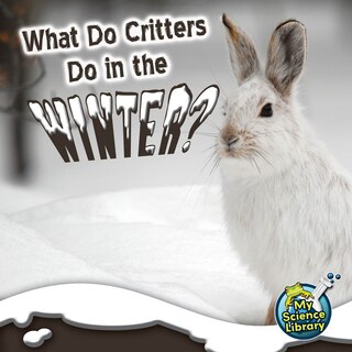 Front cover_What Do Critters Do in the Winter?