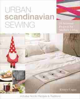 Urban Scandinavian Sewing: 18 Seasonal Projects For Modern Living by Kirstyn Cogan