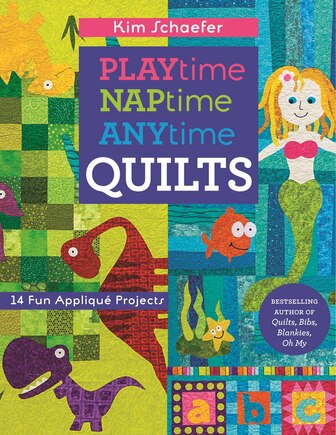 Playtime, Naptime, Anytime Quilts: 14 Fun Appliqué Projects