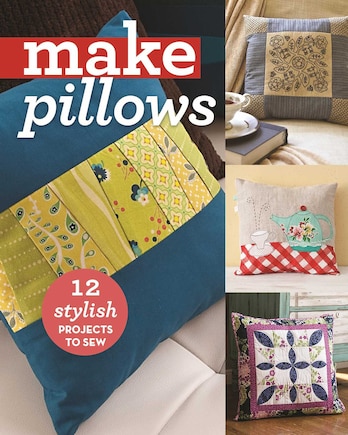 Make Pillows: 12 Stylish Projects To Sew