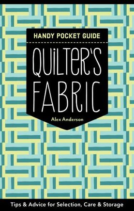 Quilter's Fabric Handy Pocket Guide: Tips & Advice for Selection, Care & Storage