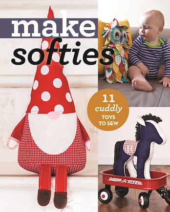 Make Softies: 11 Cuddly Toys To Sew