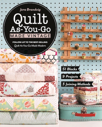 Quilt As-you-go Made Vintage: 51 Blocks, 9 Projects, 3 Joining Methods