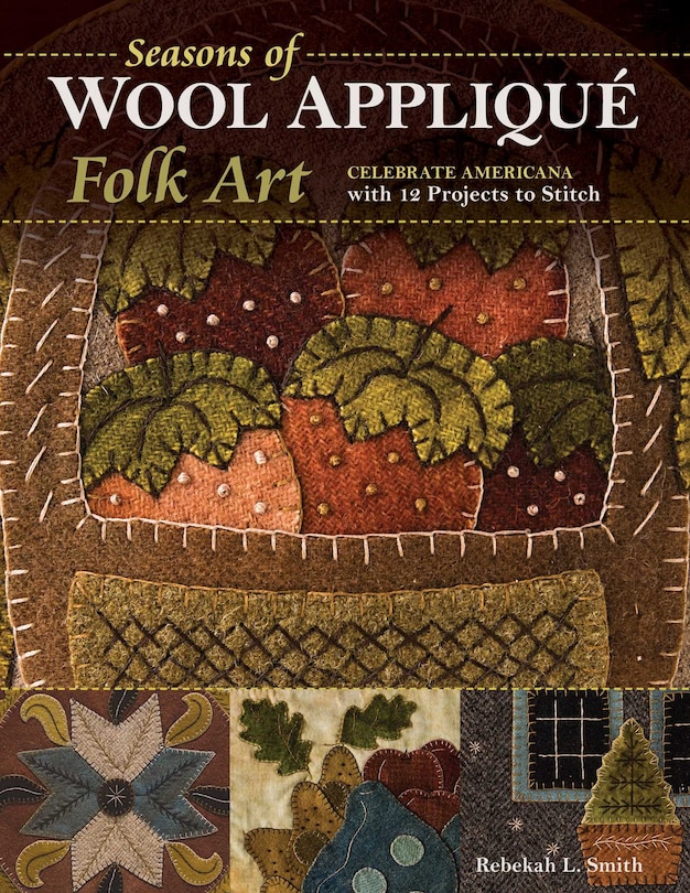 Seasons Of Wool Appliqué Folk Art: Celebrate Americana With 12 Projects To Stitch