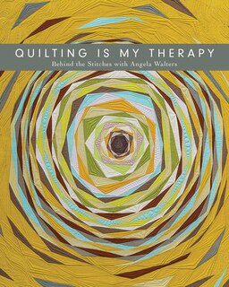 Front cover_Quilting Is My Therapy - Behind The Stitches With Angela Walters