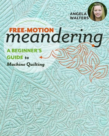 Free-motion Meandering: A Beginners Guide To Machine Quilting