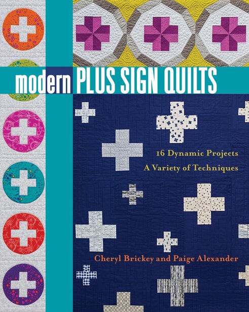 Modern Plus Sign Quilts: 16 Dynamic Projects, A Variety Of Techniques by Cheryl Brickey