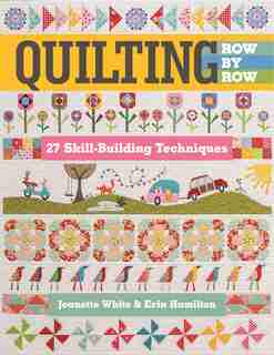 Quilting Row By Row: 27 Skill-building Techniques by Jeanette White