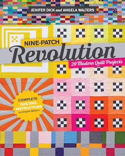 Nine-patch Revolution: 20 Modern Quilt Projects