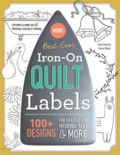 Best-Ever Iron-On Quilt Labels: 100+ Designs to Customize & Embellish with Stitching, Coloring & Painting