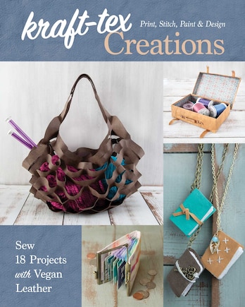 kraft-tex Creations: Sew 18 Projects with Vegan Leather; Print, Stitch, Paint & Design