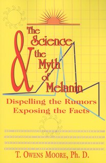 The Science and the Myth of Melanin: Exposing the Truths: Exposing the Truths