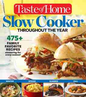 TASTE OF HOME SLOW COOKER THROUGHOUT THE: 475+Family Favorite Recipes Simmering for Every Season by At Taste Of Editors
