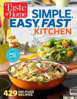 Taste of Home Simple, Easy, Fast Kitchen: 429 Recipes for Today's Busy Cook by Editors at Taste of Home