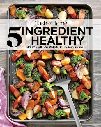 Taste of Home 5 Ingredient Healthy Cookbook: Simply Delicious Dishes For Today's Cooks