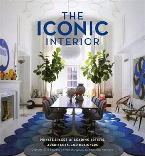 The Iconic Interior: Private Spaces Of Leading Artists, Architects, And Designers