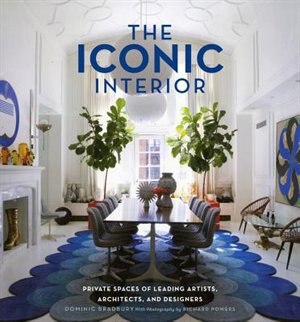 The Iconic Interior: Private Spaces Of Leading Artists, Architects, And Designers