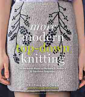 More Modern Top-down Knitting: 24 Garments Based On Barbara G. Walker's 12 Top-down Templates by Kristina Mcgowan