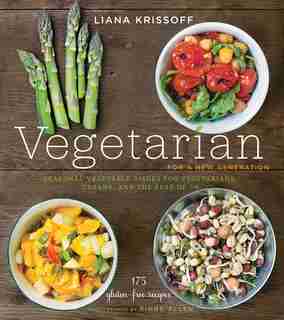 Vegetarian For A New Generation: Seasonal Vegetable Dishes For Vegetarians, Vegans, And The Rest Of Us de Liana Krissoff