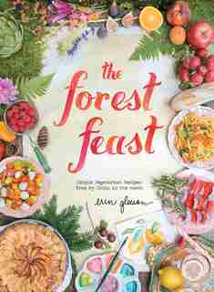 The Forest Feast: Simple Vegetarian Recipes from My Cabin in the Woods by Erin Gleeson