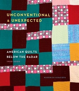 Front cover_Unconventional & Unexpected: American Quilts Below The Radar 1950-2000