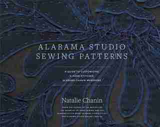 Alabama Studio Sewing Patterns: A Guide To Customizing A Hand-stitched Alabama Chanin Wardrobe by Natalie Chanin