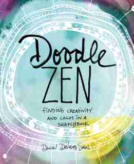 Doodle Zen: Finding Creativity And Calm In A Sketchbook by Dawn Devries Sokol