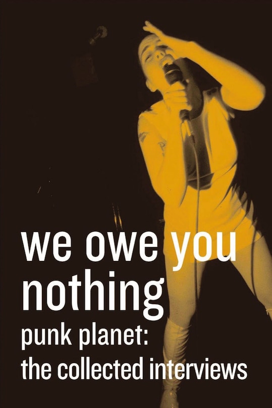 We Owe You Nothing: Expanded Edition: Punk Planet: The Collected Interviews