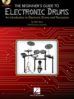 The Beginner's Guide To Electronic Drums: An Introduction To Electronic Drums And Percussion