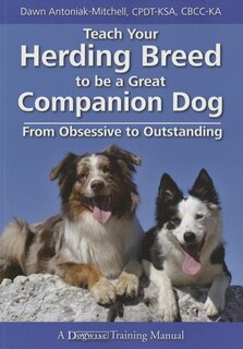 Front cover_Teach Your Herding Breed to Be a Great Companion Dog, from Obsessive to Outstanding