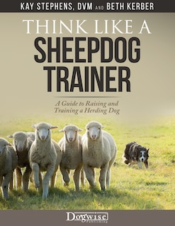 Front cover_Think Like a Sheepdog Trainer - A Guide to Raising and Training a Herding Dog