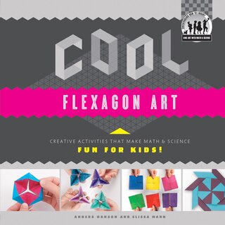 Front cover_Cool Flexagon Art: Creative Activities That Make Math & Science Fun for Kids!