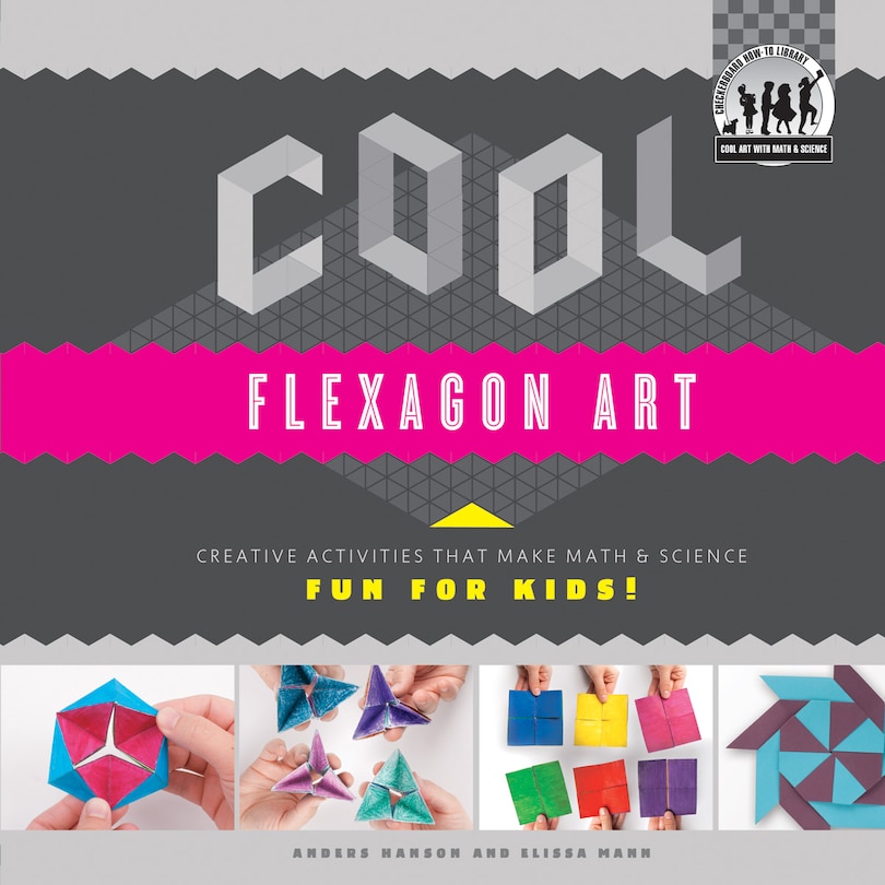Front cover_Cool Flexagon Art: Creative Activities That Make Math & Science Fun for Kids!