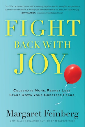 Fight Back With Joy: Celebrate More. Regret Less. Stare Down Your Greatest Fears