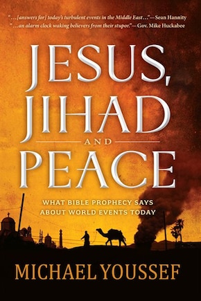 jesus, Jihad, And Peace: What Bible Prophecy Says About World Events Today